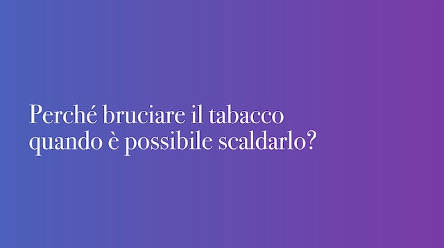 Perche bruciare il tabacco quando e possiblie scaldarlo